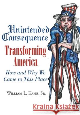 Unintended Consequence: Transforming America- How and Why We Came to This Place William L Kane, Sr 9781647019846 Page Publishing, Inc. - książka