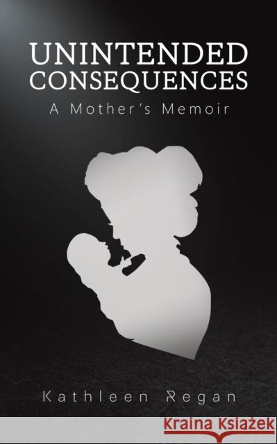 Unintended Consequences: A Mother's Memoir Kathleen Regan 9781643782362 Austin Macauley - książka