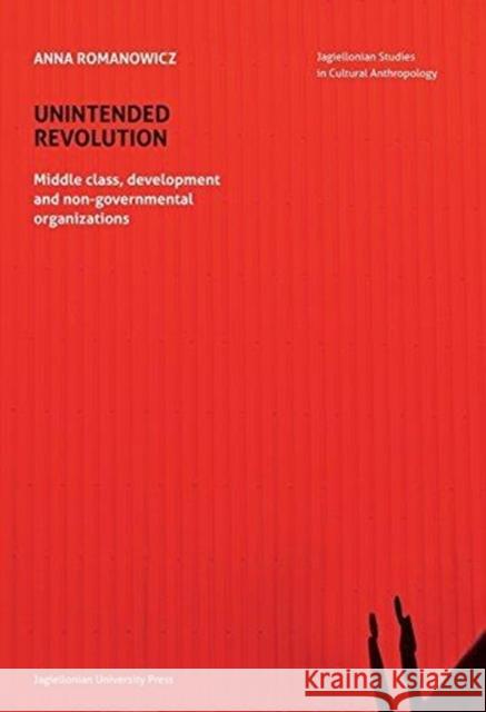 Unintended Revolution – Middle Class, Development, and Non–Governmental Organizations Anna Romanowicz 9788323342380 Uniwersytet Jagiellonski, Wydawnictwo - książka