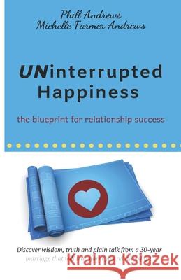 Uninterrupted Happiness: The Blueprint for Relationship Success Phill Andrews Michelle Farmer Andrews 9781088521052 Independently Published - książka