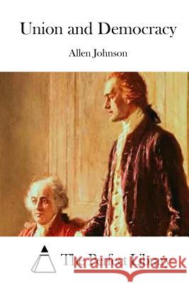 Union and Democracy Allen Johnson The Perfect Library 9781511926492 Createspace - książka