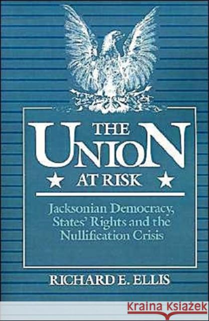 Union at Risk: Jacksonian Democracy, States' Rights and the Nullification Crisis Ellis, Richard E. 9780195061871 Oxford University Press - książka