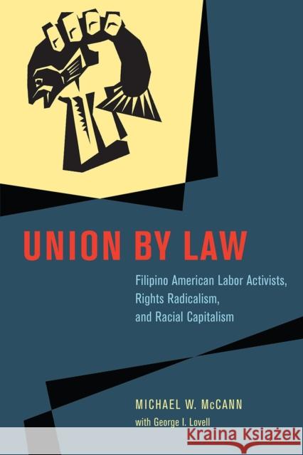 Union by Law: Filipino American Labor Activists, Rights Radicalism, and Racial Capitalism Michael W. McCann George I. Lovell 9780226679877 University of Chicago Press - książka