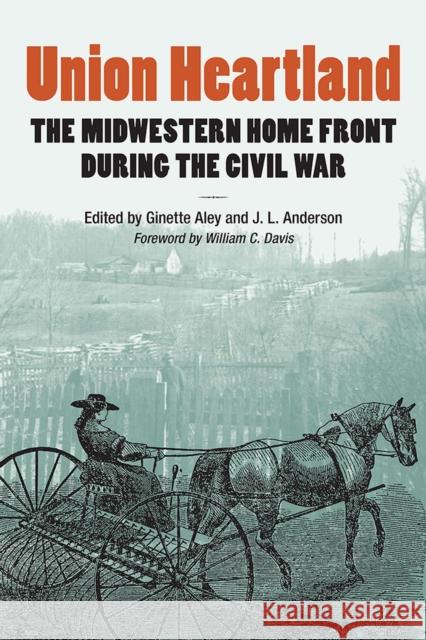 Union Heartland: The Midwestern Home Front During the Civil War Aley, Ginette 9780809338993 Southern Illinois University Press - książka