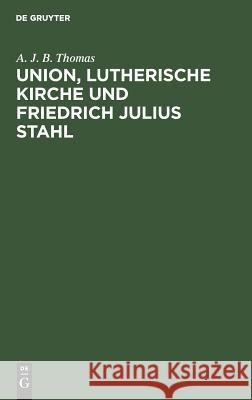 Union, lutherische Kirche und Friedrich Julius Stahl A J B Thomas 9783111218274 De Gruyter - książka