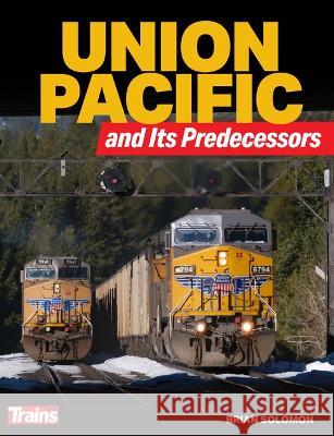 Union Pacific and Its Predecessors Brian Solomon 9781627009263 Kalmbach Media - książka