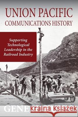 Union Pacific Communications History: Supporting Technological Leadership in the Railroad Industry Gene H. Kuhn 9781733771917 GM Publishing Co LLC - książka