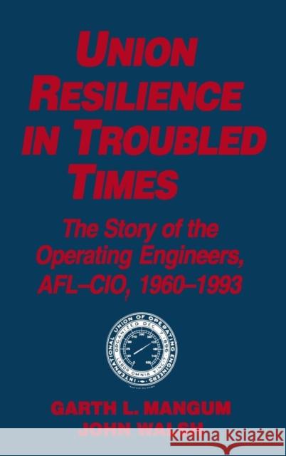 Union Resilience in Troubled Times: The Story of the Operating Engineers, AFL-CIO, 1960-93: The Story of the Operating Engineers, AFL-CIO, 1960-93 Mangum, Garth L. 9781563244520 M.E. Sharpe - książka