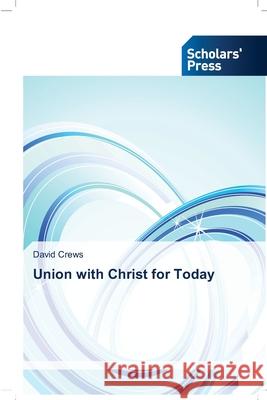 Union with Christ for Today Crews, David 9786202319669 Scholar's Press - książka