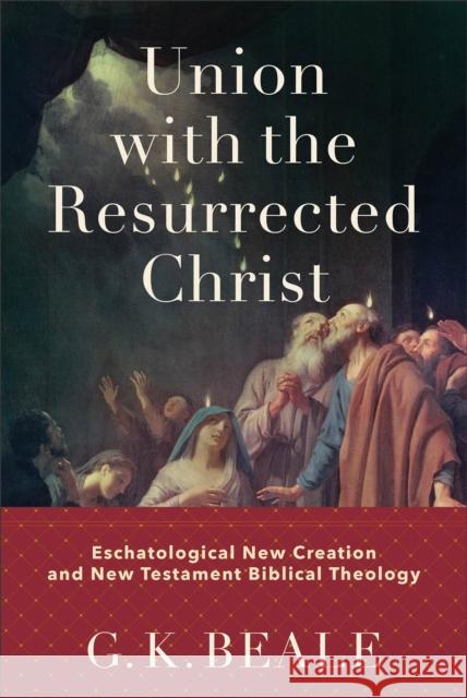 Union with the Resurrected Christ – Eschatological New Creation and New Testament Biblical Theology  9781540960429 Baker Publishing Group - książka