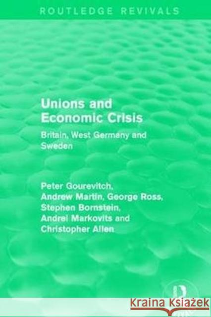 Unions and Economic Crisis: Britain, West Germany and Sweden Gourevitch, Peter|||Martin, Andrew|||Ross, George 9781138642706 European Trade Unions and the 197s Economic  - książka