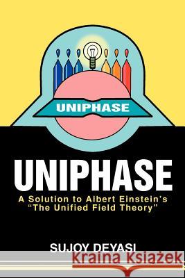 Uniphase: A Solution to Albert Einstein's the Unified Field Theory Deyasi, Sujoy 9780595269013 Writers Club Press - książka