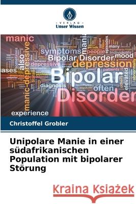 Unipolare Manie in einer südafrikanischen Population mit bipolarer Störung Grobler, Christoffel 9786204187631 Verlag Unser Wissen - książka