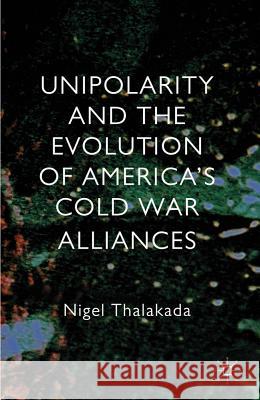 Unipolarity and the Evolution of America's Cold War Alliances Nigel Thalakada 9780230368132 Palgrave MacMillan - książka