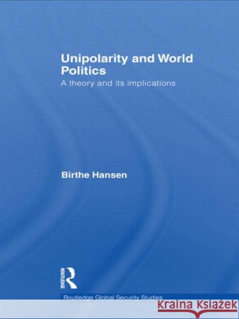 Unipolarity and World Politics : A Theory and its Implications Birthe Hansen   9780415642002 Routledge - książka