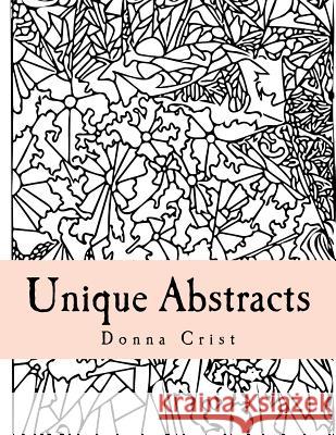 Unique Abstracts: Hand-drawn Original Artwork for Colorists Crist, Donna 9781975855765 Createspace Independent Publishing Platform - książka