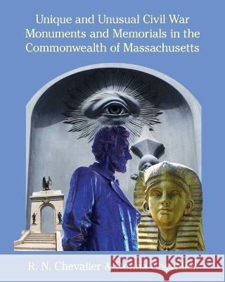 Unique and Unusual Civil War Monuments and Memorials in the Commonwealth of Massachusetts Donna Chevalier R N Chevalier  9781958217962 Stillwater River Publications - książka