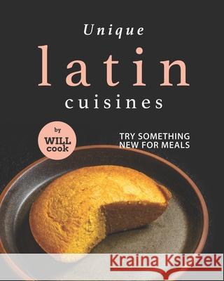 Unique Latin Cuisines: Try Something New for Meals Will Cook 9798470581310 Independently Published - książka
