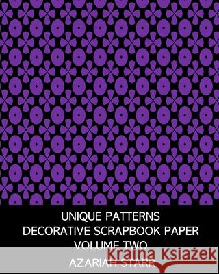 Unique Patterns: Decorative Scrapbook Paper Volume Two: 20 Single-Sided Sheets for Collage and Decoupage Azariah Starr 9781006309977 Blurb - książka