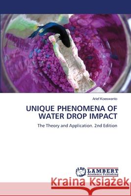 UNIQUE PHENOMENA OF WATER DROP IMPACT Koeswanto, Arief 9786208462659 LAP Lambert Academic Publishing - książka