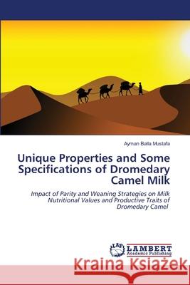 Unique Properties and Some Specifications of Dromedary Camel Milk Mustafa, Ayman Balla 9786202514248 LAP Lambert Academic Publishing - książka