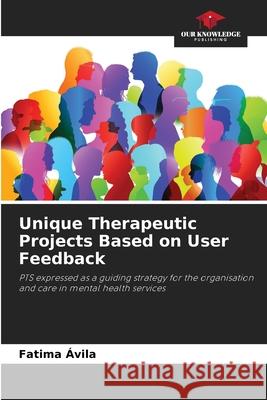 Unique Therapeutic Projects Based on User Feedback Ávila, Fatima 9786209602801 Our Knowledge Publishing - książka