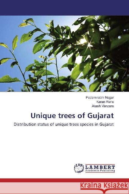 Unique trees of Gujarat : Distribution status of unique trees species in Gujarat Nagar, Padamnabhi; Rana, Karan; Vanzara, Akash 9783330336414 LAP Lambert Academic Publishing - książka