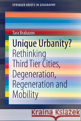 Unique Urbanity?: Rethinking Third Tier Cities, Degeneration, Regeneration and Mobility Tara Brabazon 9789812872685 Springer Verlag, Singapore - książka