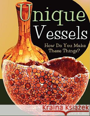Unique Vessels: How Do You Make These Things? Hill, Edwin K. 9781604942569 Wheatmark - książka