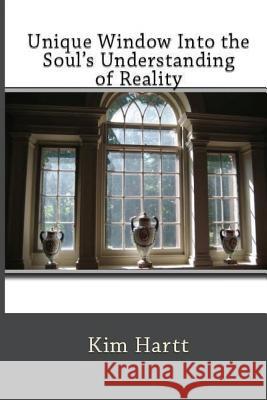 Unique Window Into the Soul's Understanding of Reality Kim Ripley Hartt Ashley Luckett 9781500221973 Createspace - książka