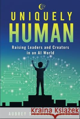 Uniquely Human: Raising Leaders and Creators in an AI World Aubrey Schmalle Julia Crawford Nancy Pile 9780996565325 Sensational Achievements, LLC - książka
