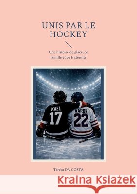 Unis par le hockey: Une histoire de glace, de famille et de fraternité Da Costa, Térésa 9782322867578 Bod - Books on Demand - książka
