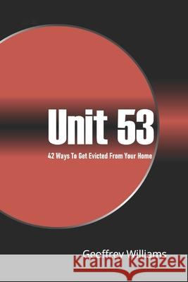 Unit 53: 42 Ways To Get Evicted From Your Own Home Geoffrey D Williams 9781798077368 Independently Published - książka