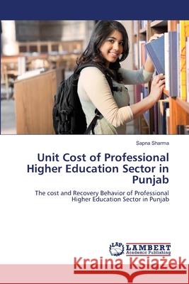 Unit Cost of Professional Higher Education Sector in Punjab Sapna Sharma 9783659180774 LAP Lambert Academic Publishing - książka