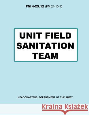 Unit Field Sanitation Team (FM 4-25.12) Department Of the Army 9781481166621 Createspace - książka