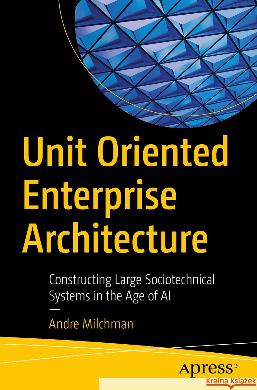 Unit Oriented Enterprise Architecture: Constructing Large Sociotechnical Systems in the Age of AI Andre Milchman 9798868811449 Springer-Verlag Berlin and Heidelberg GmbH &  - książka