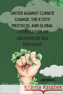 United Against Climate Change: The Kyoto Protocol and Global Cooperation on Greenhouse Gas Emissions Jemison 9783384245946 Tredition Gmbh - książka