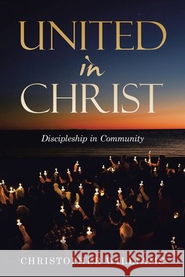 United in Christ: Discipleship in Community Williams, Christopher 9798385061020 WestBow Press - książka