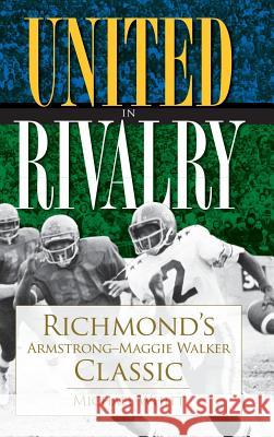 United in Rivalry: Richmond's Armstrong-Maggie Walker Classic Michael Whitt 9781540225009 History Press Library Editions - książka