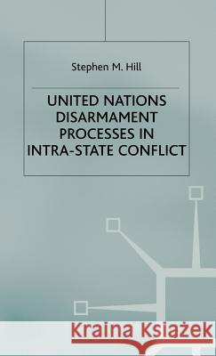 United Nations Disarmament Processes in Intra-State Conflict Stephen Hill 9780333947166 Palgrave MacMillan - książka