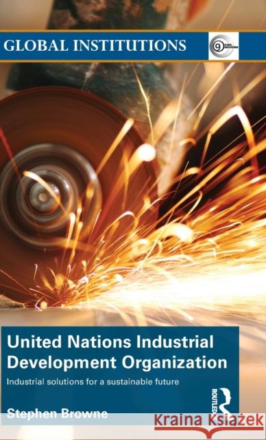 United Nations Industrial Development Organization: Industrial Solutions for a Sustainable Future Browne, Stephen 9780415686396 Routledge - książka