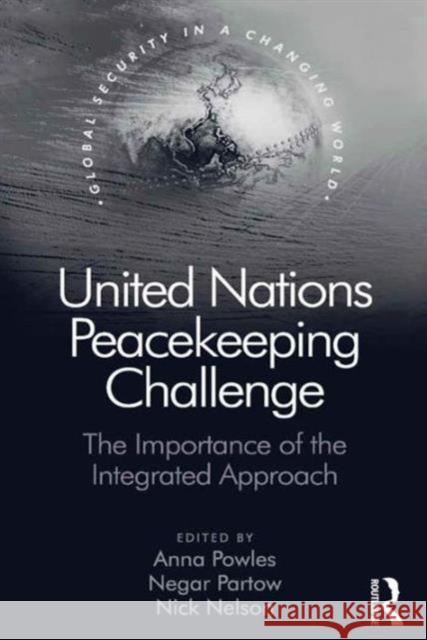 United Nations Peacekeeping Challenge: The Importance of the Integrated Approach Dr. Anna Powles Dr. Negar Partow Nick Nelson 9781472432469 Ashgate Publishing Limited - książka