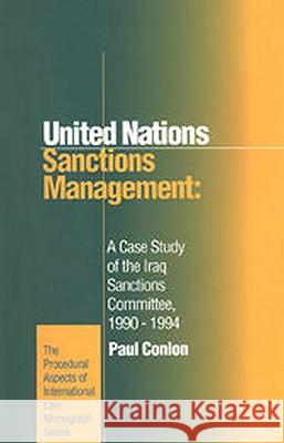 United Nations Sanctions Management: A Case Study of the Iraq Sanctions Committee 1990-1994 Paul Conlon 9781571050595 Brill Academic Publishers - książka