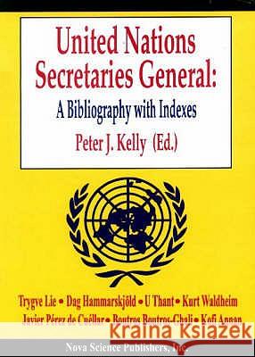 United Nations Secretaries General: A Bibliography with Indexes Peter Kelly 9781560727231 Nova Science Publishers Inc - książka