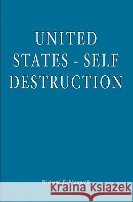 United States - Self Destruction Richard E. Maxwell 9781453718438 Createspace - książka