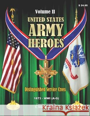 United States Army Heroes - Volume II: Distinguished Service Cross 1873 - WWI (A-G) Sterner, C. Douglas 9781518683145 Createspace - książka