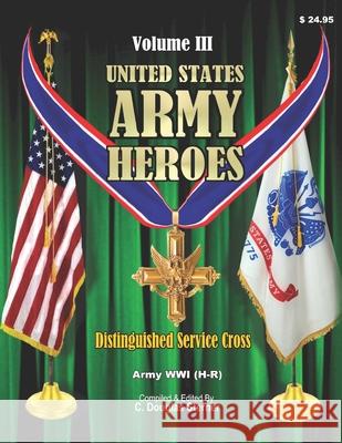 United States Army Heroes - Volume III: Distinguished Service Cross - World War I (H - R) C. Douglas Sterner 9781518684296 Createspace - książka