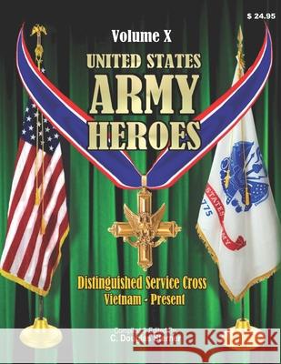 United States Army Heroes - Volume X: Distinguished Service Cross (Vietnam to Present) C. Douglas Sterner 9781518744532 Createspace Independent Publishing Platform - książka