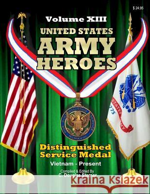 United States Army Heroes - Volume XIII: Distinguished Service Medal (Vietnam to Present) C. Douglas Sterner 9781519549228 Createspace Independent Publishing Platform - książka