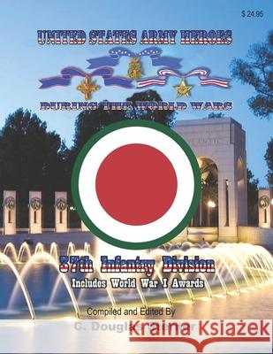 United States Army Heroes During the World Wars: 37th Infantry Division C. Douglas Sterner 9781725840836 Createspace Independent Publishing Platform - książka